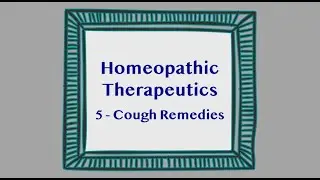 Homeopathic Therapeutics Ep. 5 - Cough Remedies