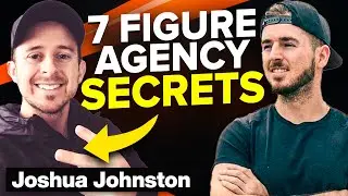 How To Scale Your Digital Marketing Agency To 7 Figures w/Joshua Johnston