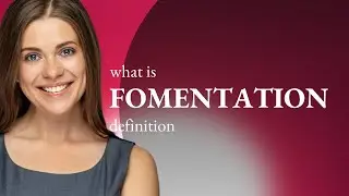 Fomentation &mdash; what is FOMENTATION meaning