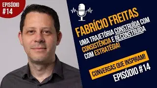 Episódio #14 - Fabrício - Uma trajetória construída com consistência e reconstruída com estratégia!