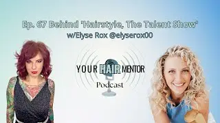 Your Hair Mentor Podcast: Behind 'Hairstyle, The Talent Show' with Elyse Rox