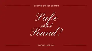 Central's English Service 18/1/26 - Safe And Sound?