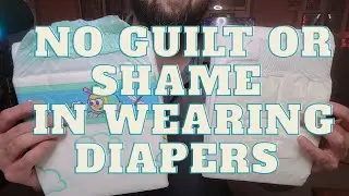 No Guilt or Shame In Wearing Diapers