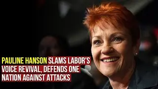 Pauline Hanson Slams Labor's Voice Revival, Defends One Nation Against Attacks