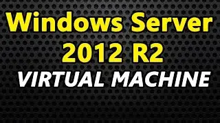 Virtual Machine - Windows Server 2012 R2  Set Up Installation Guide Tutorial