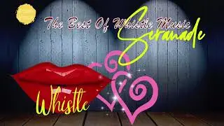 Whistle Music - Seranade - The Best Of Whistle Music - 3+ Hours Relax Music, Morning Coffee.