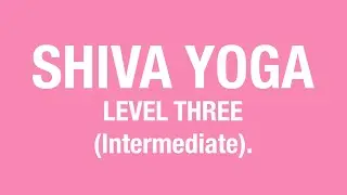 SHIVA YOGA - INTERMEDIATE - LEVEL THREE (hatha)