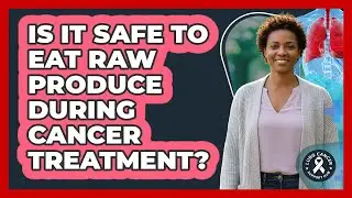 Is It Safe To Eat Raw Produce During Cancer Treatment?