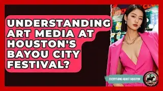 Understanding Art Media At Houston's Bayou City Festival? - Everything About Houston