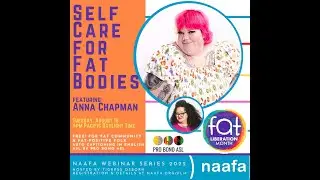 8/16/22 NAAFA Webinar Series - Fat Liberation Month: Self Care for Fat Bodies with Anna Chapman