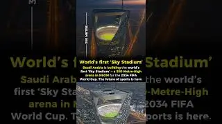 World&rsquo;s First Sky Stadium in Saudi Arabia 🌆 | 350m High Stadium for FIFA 2034 in NEOM!