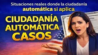 Situaciones Reales Donde la Ciudadan&iacute;a Autom&aacute;tica s&iacute; Aplica en USA
