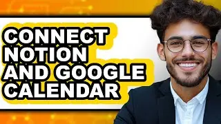 How to Connect Notion and Google Calendar (full Guide)