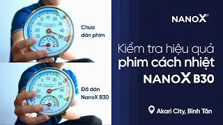 Kiểm chứng khả năng chống n&oacute;ng phim c&aacute;ch nhiệt NanoX | M&atilde; phim NanoX B30, tại Akari City, B&igrave;nh T&acirc;n