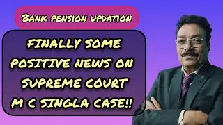 BANK PENSION UPDATION - FINALLY SOME POSITIVE NEWS ON SUPREME COURT M C SINGLA CASE!!