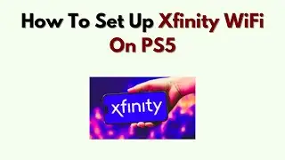 How to Set Up Xfinity WiFi on PS5 &ndash; Connect PlayStation 5 to Xfinity Internet