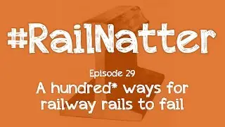 #RailNatter | Episode 29: A hundred* ways for railway rails to fail