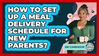 How To Set Up A Meal Delivery Schedule For New Parents?