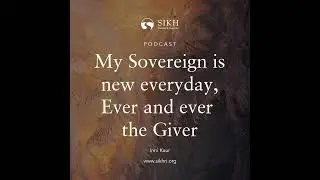 My Sovereign is new everyday &ndash; The Sikh Cast | SikhRI