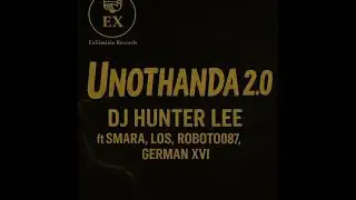 Unothanda 2.0 DJ Hunter Lee ft Smara, Los, German XVI & Roboto807