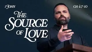 1 John 4:7-10 // The Source of Love