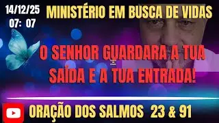 14/12/25. O SENHOR GUARDARÁ A TUA SAIDA E A TUA ENTRADA! ORAÇÃO DOS SALMOS 23 & 91. AMOOO 💖 VOCÊS!