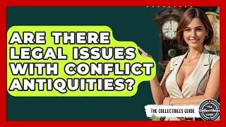 Are There Legal Issues With Conflict Antiquities? - The Collectibles Guide