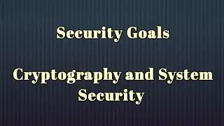 Security Goals | Cryptography  and System  Security