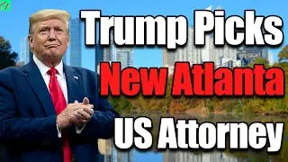 Trump Hand-Picks Replacement For Atlanta Georgia's US Attorney