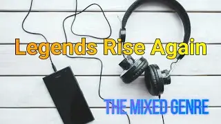 Legends Rise Again (by The Mixed Genre)
