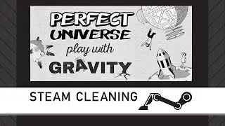 Steam Cleaning - Perfect Universe - Play with Gravity