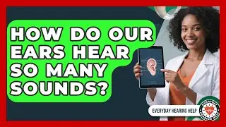 How Do Our Ears Hear So Many Sounds? - Everyday Hearing Help
