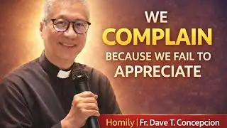 &ldquo;WE COMPLAIN BECAUSE WE FAIL TO APPRECIATE&rdquo;