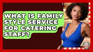 What Is Family Style Service For Catering Staff? - Food Service Jobs