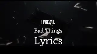 I Prevail- Bad Things Lyrics