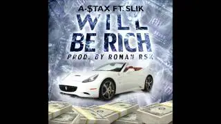 A-STAX FT. SLIK - WILL BE RICH (PROD. BY ROMAN RSK)