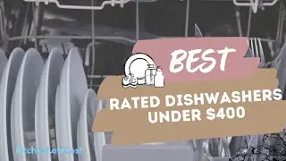 Best Rated Dishwashers under 400 to Light up Your Kitchen