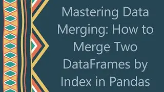 Mastering Data Merging: How to Merge Two DataFrames by Index in Pandas