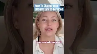 How To Change Your Circumstances (in less than 40 seconds)