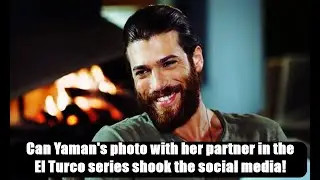 Can Yaman's photo with her partner in the El Turco series shook the social media!