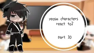yeosm characters react to? part 10