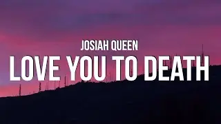 Josiah Queen - love you to death (Lyrics)