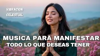 ✨ MÚSICA para MANIFESTAR TODO LO QUE DESEAS 🙏 Atrae MILAGROS y Eleva tu Vibración