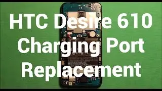 HTC Desire 610 Charging Port Replacement How To Change