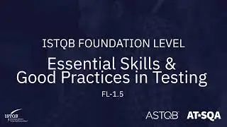 ISTQB Foundation Level: 1.5 Essential Skills and Good Practices in Testing
