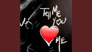 Tell me you love me