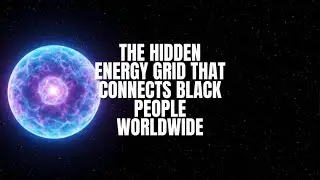 Chapter 7 V7 The Hidden Energy Grid That Connects Black People Worldwide - Black Atlanteans