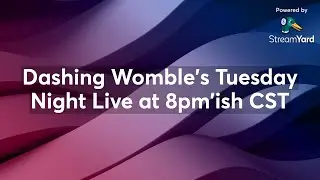 Dashing Womble's Tuesday Night Live at 8pm'ish CST
