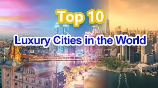 Top 10 Luxury Cities In The World