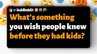 r/AskReddit | What’s something you wish people knew before they had kids?